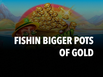 Fishin Bigger Pots of Gold